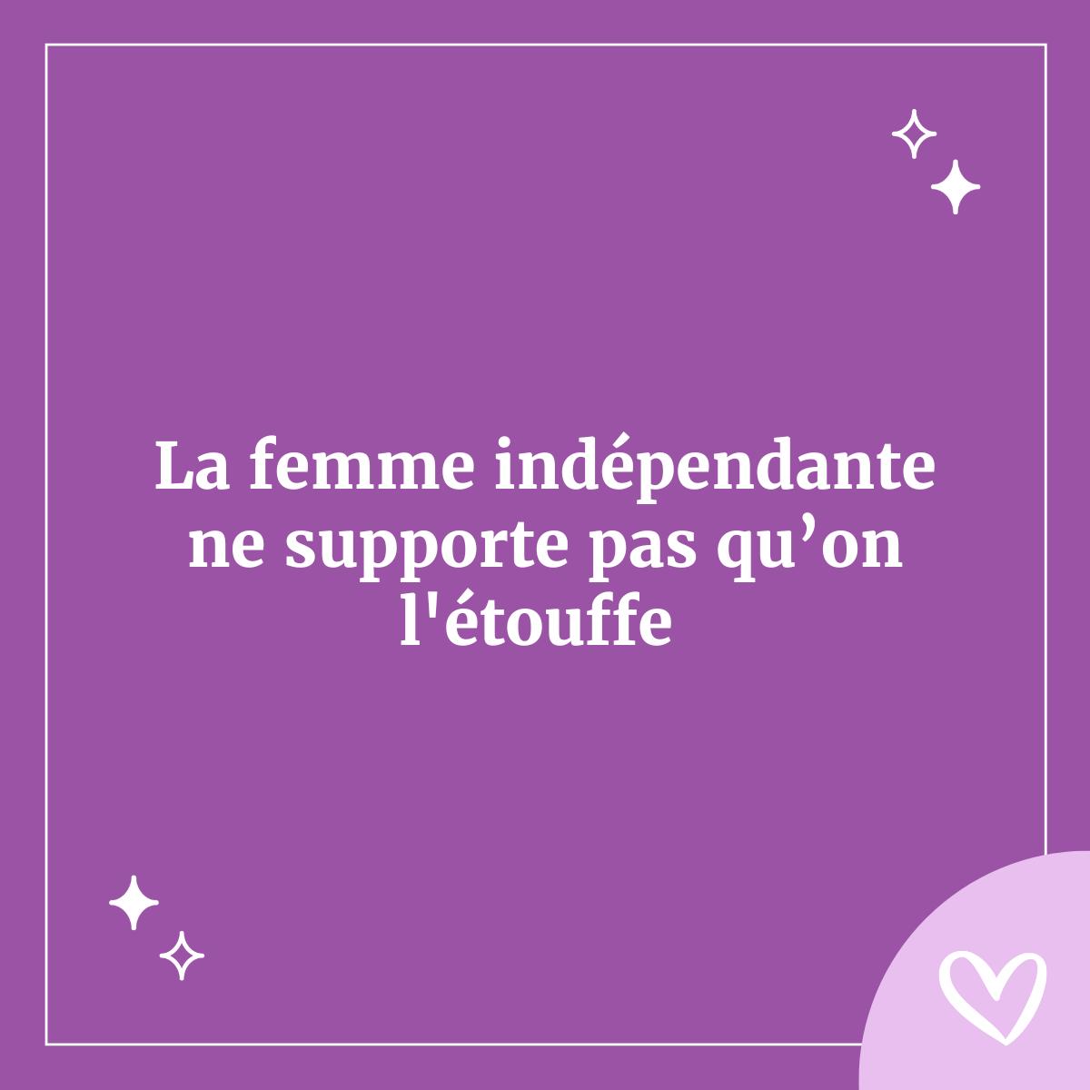 une femme indépendante n'aime pas qu'un homme l'etouffe