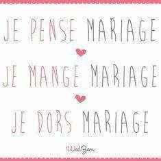 Je pense , dors , mange MARIAGE !!! :D