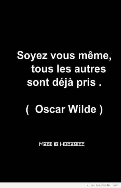 Soyez vous-mêmes, tous les ajutres sont déjà pris