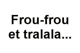 Frou-frou et tralala...