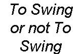 To Swing or not To Swing